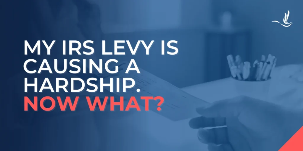 My IRS Levy is Causing a Hardship. Now What?